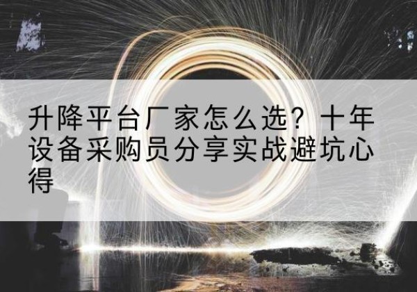 双桥升降平台厂家-怎么选？十年设备采购员分享实战避坑心得